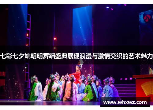 七彩七夕姚明明舞蹈盛典展现浪漫与激情交织的艺术魅力