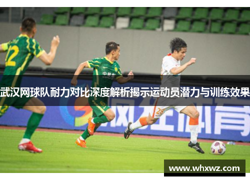 武汉网球队耐力对比深度解析揭示运动员潜力与训练效果