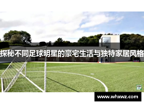 探秘不同足球明星的豪宅生活与独特家居风格