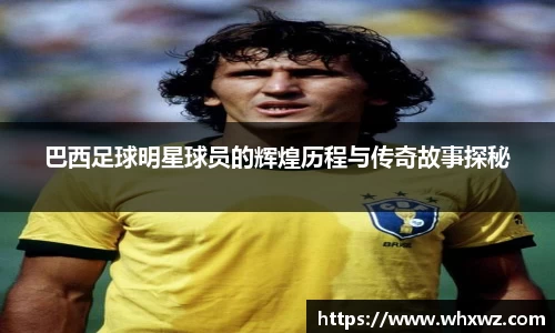 巴西足球明星球员的辉煌历程与传奇故事探秘